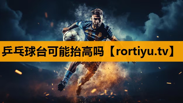 乒乓球台可能抬高吗